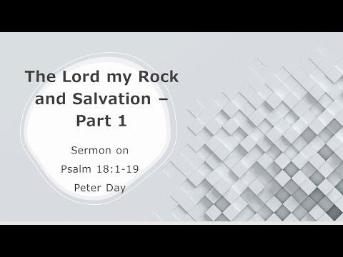 Sunday 25th April 2021   Psalm 18:1-19   The Lord my Rock and salvation part 1