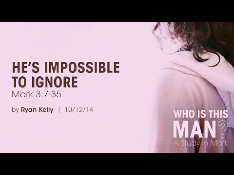 Ryan Kelly, "He's Impossible to Ignore" - Mark 3:7-35