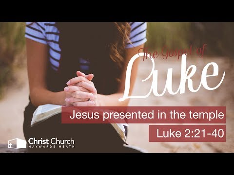 Jesus presented in the temple - Luke 2:21-40 | Luke Sermon Series | 22 January 2017