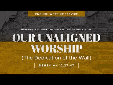 Our Unaligned Worship • Nehemiah 12:27-47 • August 8, 2021 (Re-Broadcast)