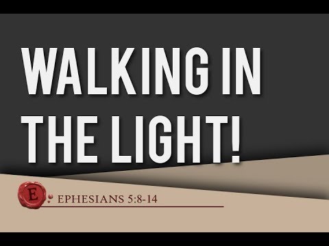 Ephesians 5:8-14 - "Walking in the Light"