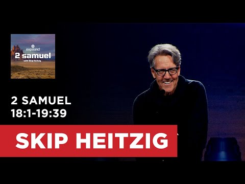 2 Samuel 18:1-19:39 | Skip Heitzig