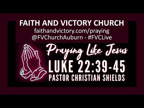 Praying Like Jesus - Luke 22:39-45 - Pastor Christian Shields - Wednesday