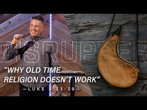 "Why Old Time Religion Doesn't Work" ~ Luke 5:33-39 // Disrupter - Week One | Pastor Josh Teis
