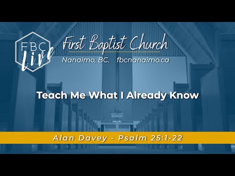 Teach Me What I Already Know - Psalm 25:1-22 - Alan Davey - Aug 8, 2021