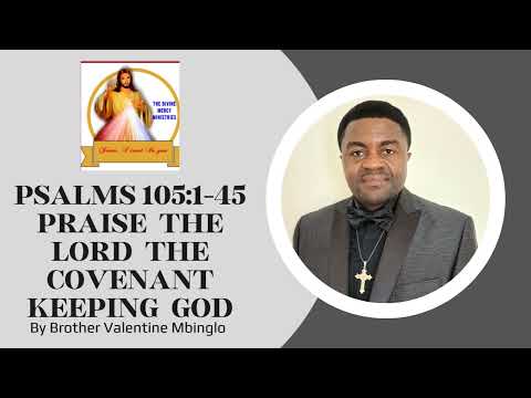 July 28th Psalms 105:1-45 Praise The Lord The Covenant Keeping God By Brother Valentine Mbinglo