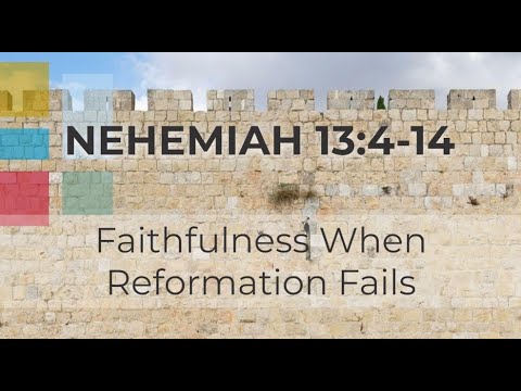 Faithfulness When Reformation Fails – Nehemiah 13:4-14