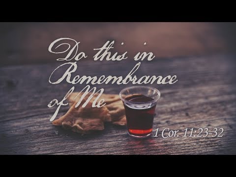11/19/2017 "Do This In Remembrance of Me" 1 Corinthians 11:23-32 Guest Speaker Kyle Gardner