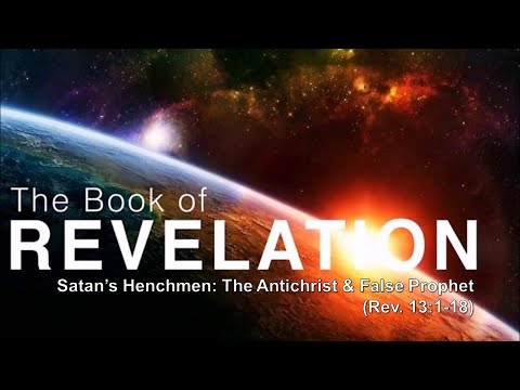 Satan’s Henchmen: The Antichrist & False Prophet  (Rev. 13:1-18)