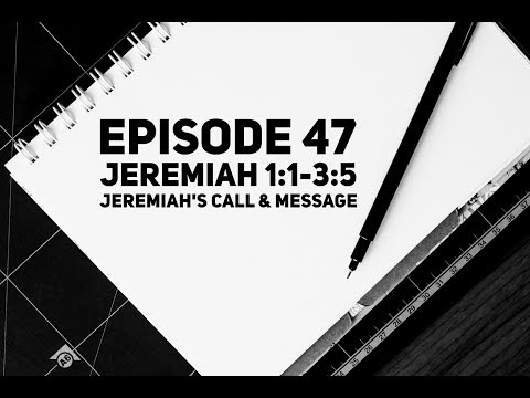 Episode 47 – Jeremiah 1:1-3:5 – “Jeremiah’s Call & Message”