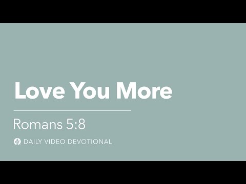 Love You More | Romans 5:8 | Our Daily Bread Video Devotional