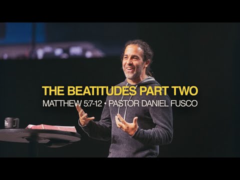The Beatitudes Part Two (Matthew 5:7-12) - Pastor Daniel Fusco
