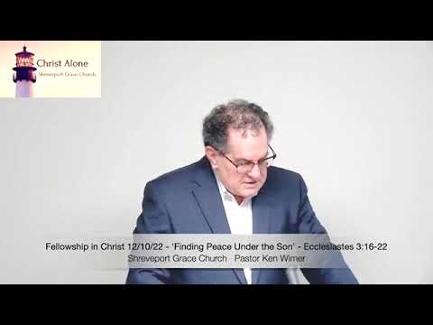 Fellowship in Christ 12/10/22 - 'Finding Peace Under the Son' - Ecclesiastes 3:16-22  - Full Message