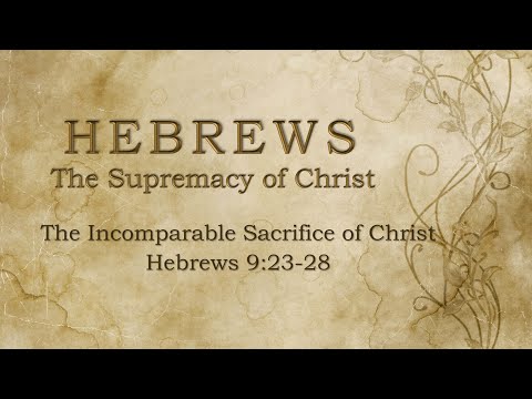 The Incomparable Sacrifice of Christ - Hebrews 9:23-28