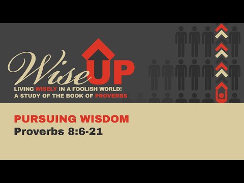 Pursuing Wisdom - Proverbs 8:6-21