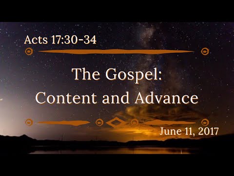 “The Gospel: Content and Advance”  |  Acts 17:30-34  |  06-11-17