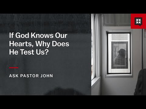 If God Knows Our Hearts, Why Does He Test Us?