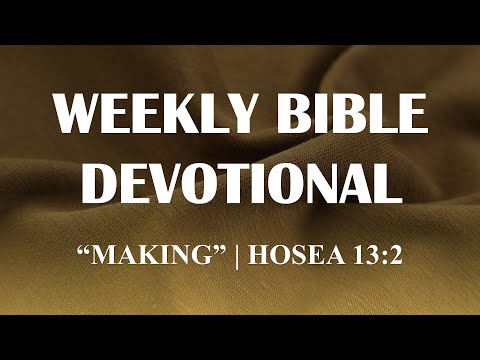 Making | Hosea 13:2 | Weekly Bible Devotional