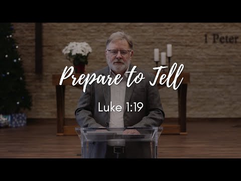 December 20th, 2020 - Prepare to Tell (Luke 1:19)