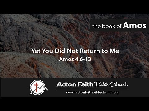 Yet You Did Not Return to Me - Amos 4:6-13