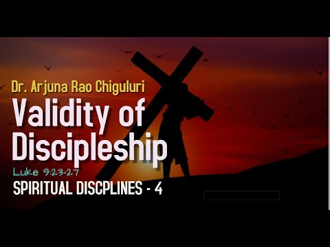 VALIDITY OF DISCIPLESHIP _ LUKE 9:23-27 _ Dr. Ch. ARJUNA RAO