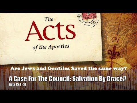 Are Jews and Gentiles Saved the same way? Acts 15:1-31