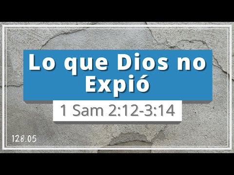 Lo que Dios no Expió | 1 Samuel 2:12-3:14 | Responsabilidad, paternidad, disciplinar | TEE 128.05