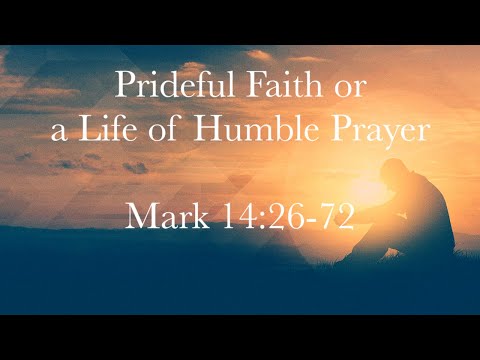 Prideful Faith or a Life of Humble Prayer ~ Mark 14:26-72