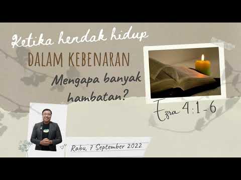 KETIKA HENDAK HIDUP DALAM KEBENARAN, MENGAPA BANYAK HAMBATAN? (Ezra 4 : 1 - 6)