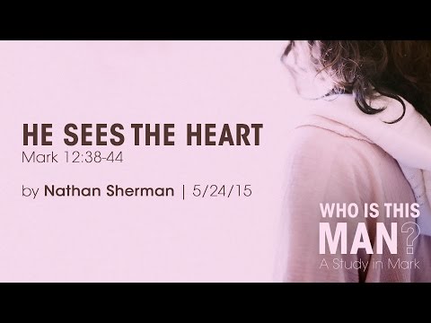 Nathan Sherman, "He Sees the Heart" - Mark 12:38-44