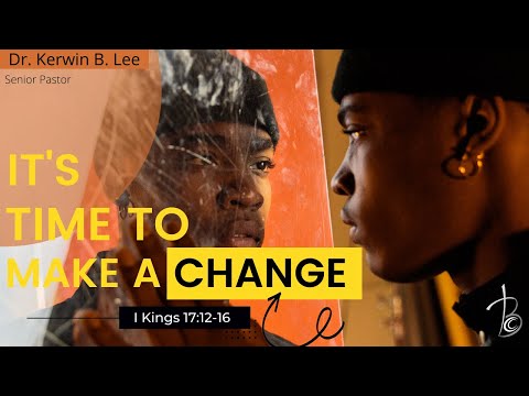 7/24/2022 It’s Time To Make That Change - I Kings 17:12-16