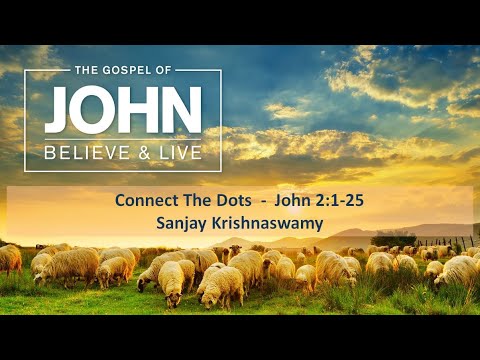 Connect The Dots, John 2:1-25 , Sanjay Krishnaswamy