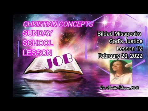 SUNDAY SCHOOL LESSON Job 8:1-10, 20-22,  BILDAD MISSPEAKS GOD'S JUSTICE Lesson 12, Feb. 20, 2022