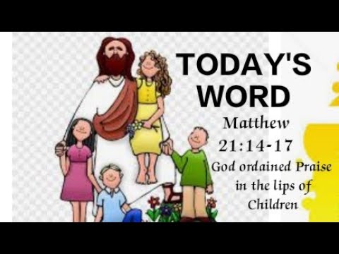 Matthew 21:14-17, Praise from Children and infants.