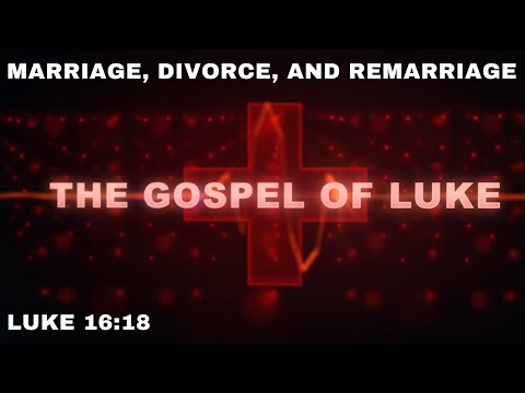 Marriage, Divorce, and Remarriage - Luke 16:18