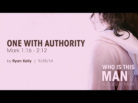 Ryan Kelly, "One with Authority" - Mark 1:16 - 2:12