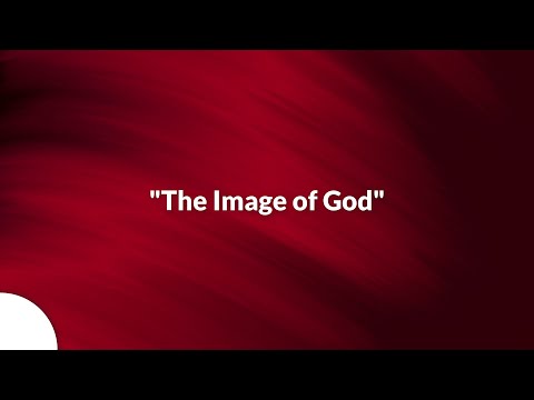 "The Image of God" Genesis 1:26-28, Genesis 5:1-3, Ephesians 4:22-32, Colossians 3:9-17