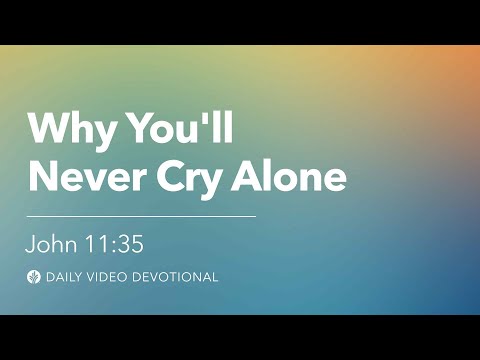 Why You’ll Never Cry Alone | John 11:35 | Our Daily Bread Video Devotional