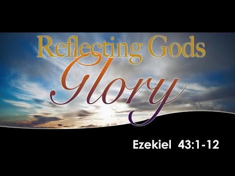 Reflecting God's Glory - Ezekiel 40:1-12 - Rev. Benjamin Young - May 16, 2021