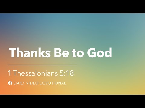 Thanks Be to God | 1 Thessalonians 5:18 | Our Daily Bread Video Devotional