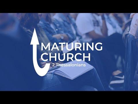 The Maturing Church (Pt. 7) - 2 Thessalonians 2:15-3:18