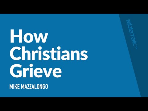 How Christians Grieve / Sermon – Mike Mazzalongo | BibleTalk.tv
