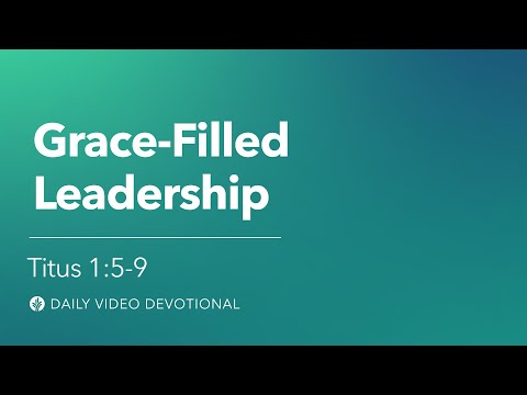 Grace-Filled Leadership | Titus 1:5-9 | Our Daily Bread Video Devotional