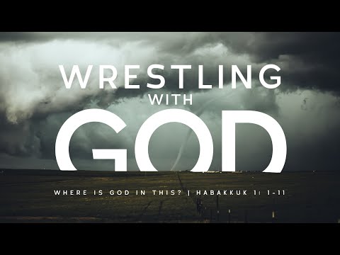 (Sermon) Wrestling With God - Where is God in This? - Habakkuk 1:1-11