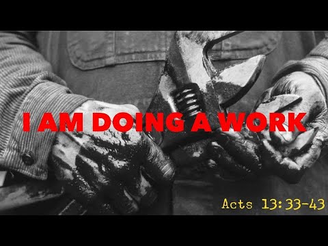 I Am Doing A Work - Pastor Jared Leversee - Acts 13:33-43