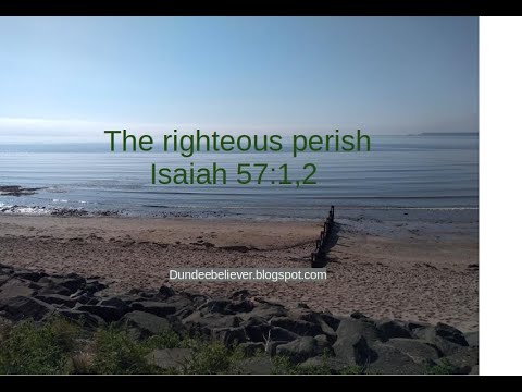 Isaiah 57:1,2 The Righteous Perish