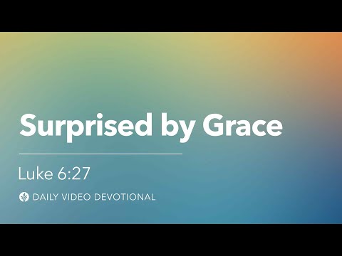 Surprised by Grace | Luke 6:27–36 | Our Daily Bread Video Devotional