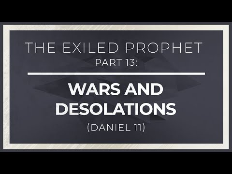 The Exiled Prophet, Part 13: Wars and Desolations (Daniel 11) | Daniel 11 Fulfilled in History