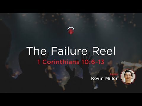 Wednesday 6:30: The Failure Reel - 1 Corinthians 10:6-13 - Kevin Miller