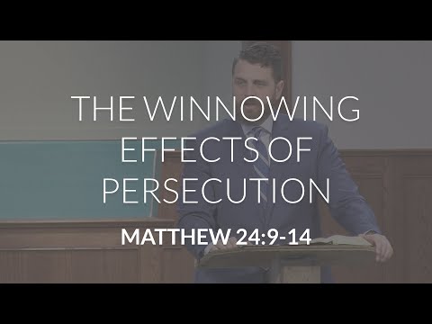 The Winnowing Effects of Persecution (Matthew 24:9-14)